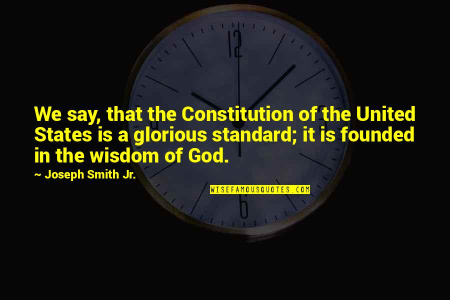 Joseph Smith Quotes By Joseph Smith Jr.: We say, that the Constitution of the United
