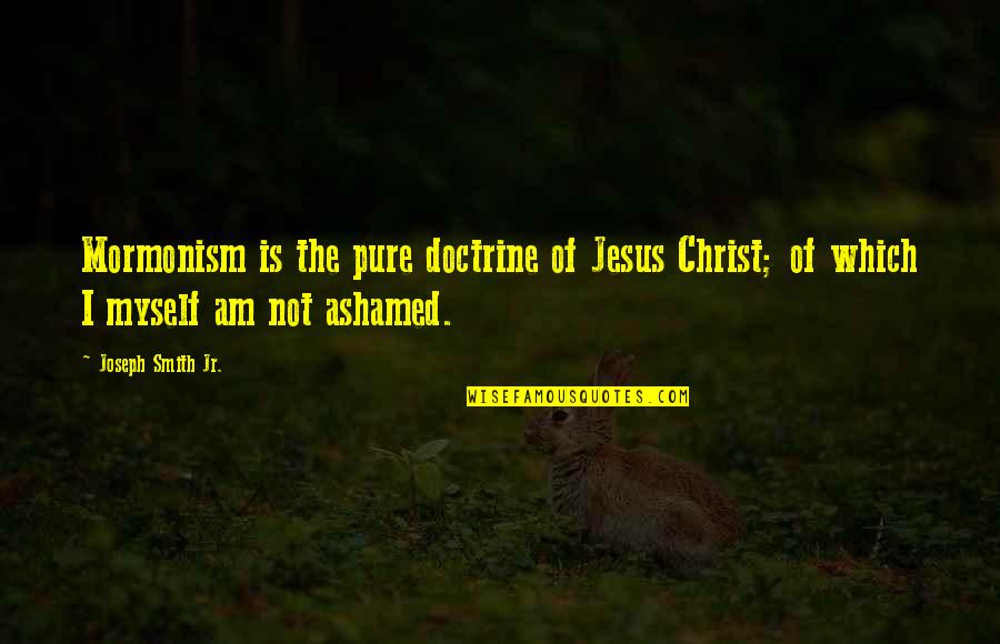 Joseph Smith Quotes By Joseph Smith Jr.: Mormonism is the pure doctrine of Jesus Christ;