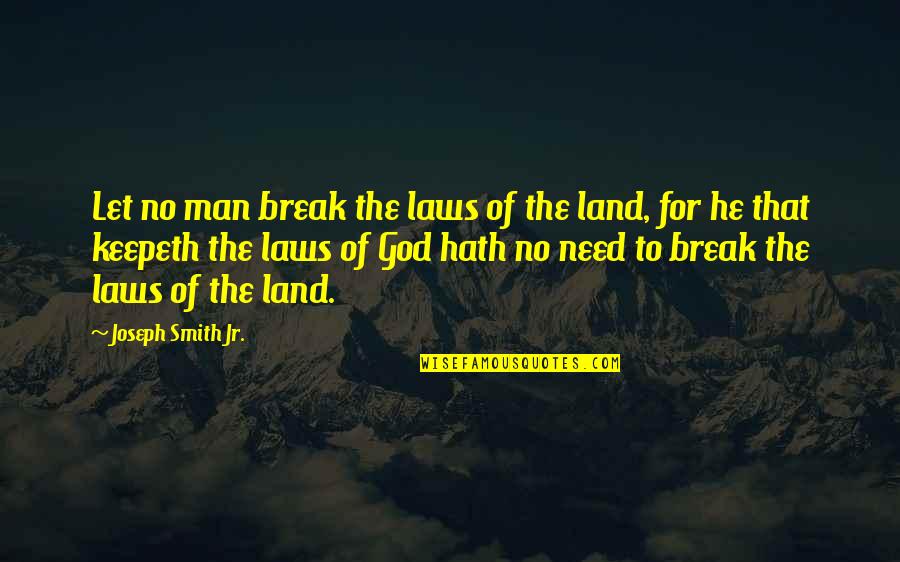 Joseph Smith Quotes By Joseph Smith Jr.: Let no man break the laws of the