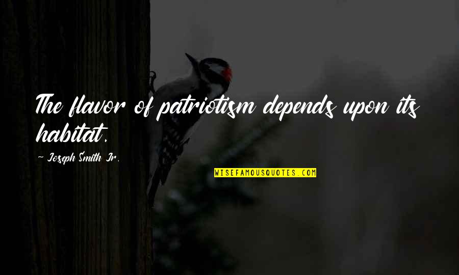 Joseph Smith Quotes By Joseph Smith Jr.: The flavor of patriotism depends upon its habitat.