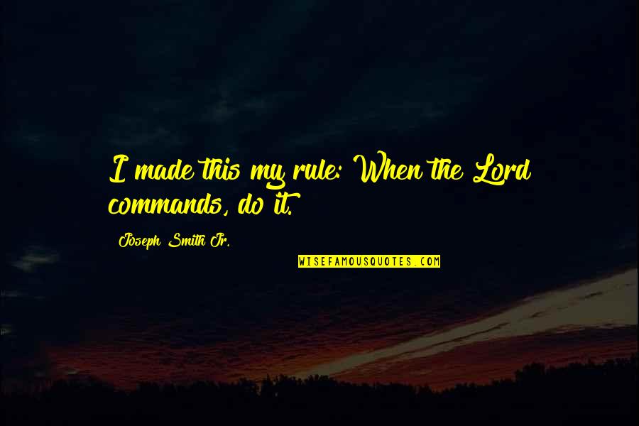Joseph Smith Quotes By Joseph Smith Jr.: I made this my rule: When the Lord