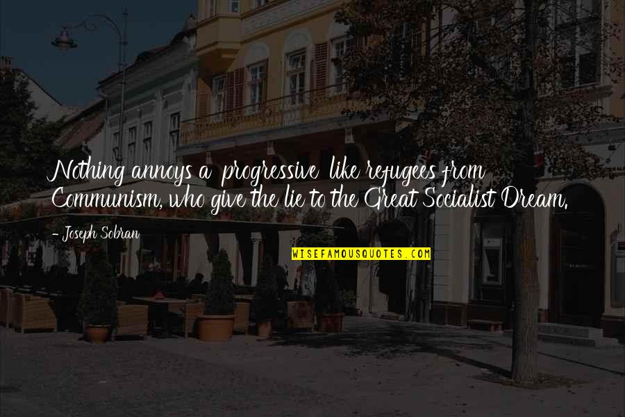 Joseph Sobran Quotes By Joseph Sobran: Nothing annoys a 'progressive' like refugees from Communism, Joseph Sobran Quotes By Joseph Sobran: Nothing annoys a 'progressive' like refugees from Communism,