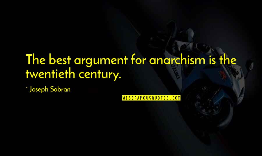Joseph Sobran Quotes By Joseph Sobran: The best argument for anarchism is the twentieth Joseph Sobran Quotes By Joseph Sobran: The best argument for anarchism is the twentieth