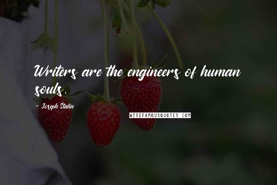 Joseph Stalin quotes: Writers are the engineers of human souls.