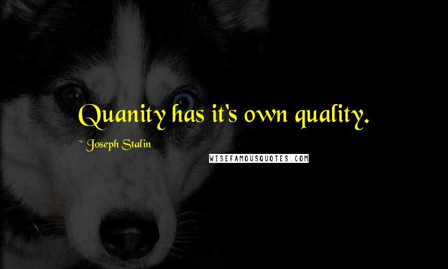 Joseph Stalin quotes: Quanity has it's own quality.