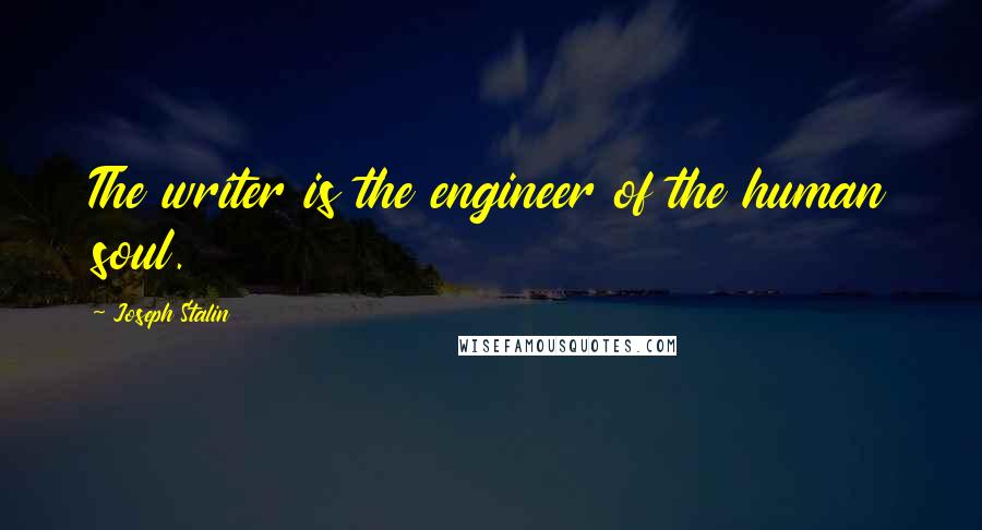 Joseph Stalin quotes: The writer is the engineer of the human soul.