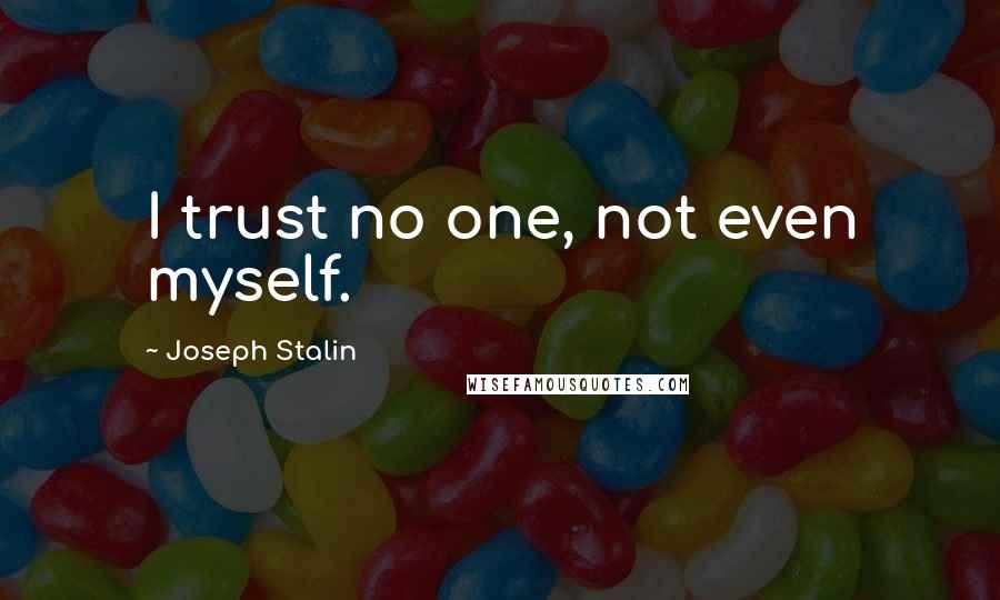 Joseph Stalin quotes: I trust no one, not even myself.