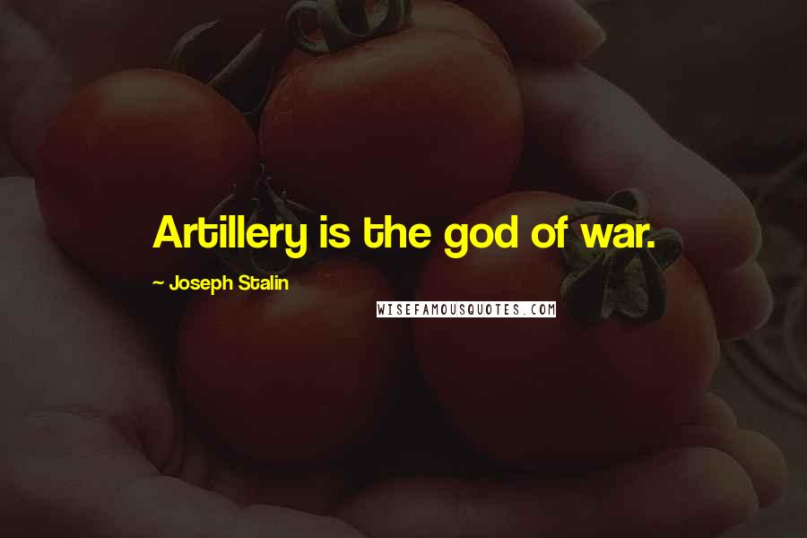 Joseph Stalin quotes: Artillery is the god of war.