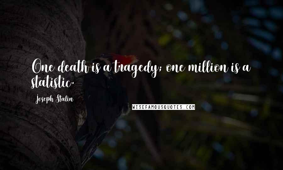 Joseph Stalin quotes: One death is a tragedy; one million is a statistic.