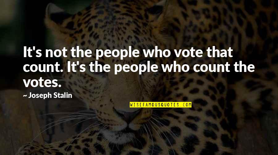 Joseph Stalin Quotes By Joseph Stalin: It's not the people who vote that count.