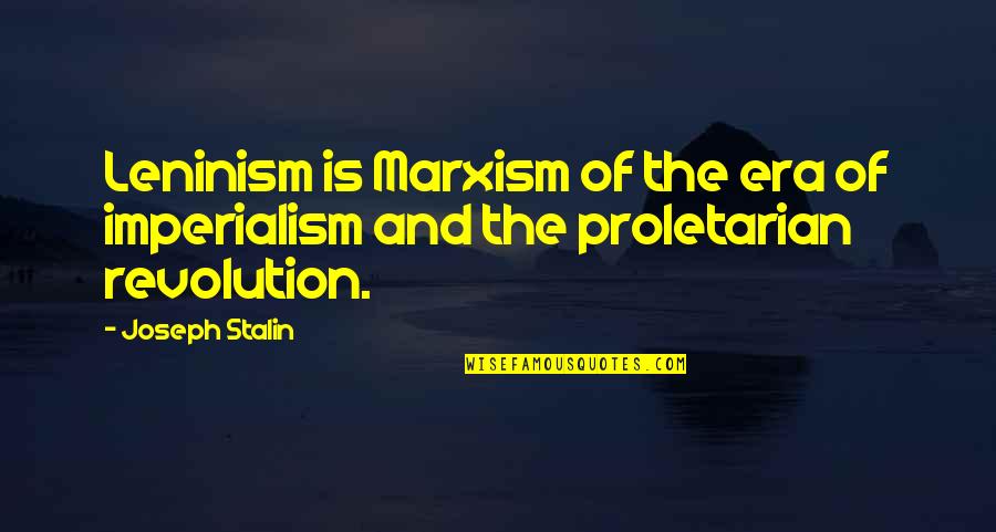 Joseph Stalin Quotes By Joseph Stalin: Leninism is Marxism of the era of imperialism