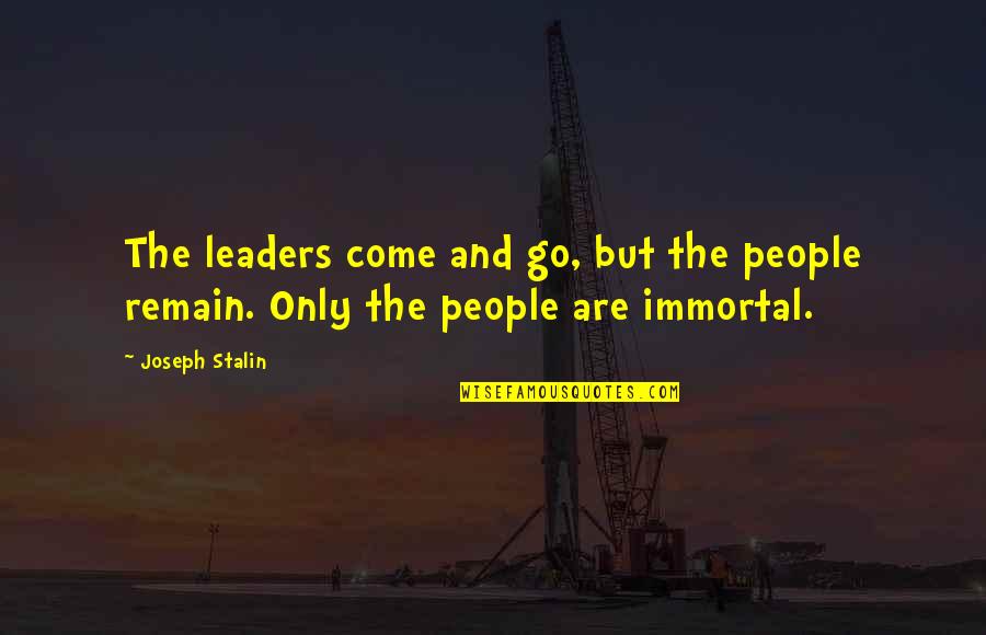 Joseph Stalin Quotes By Joseph Stalin: The leaders come and go, but the people