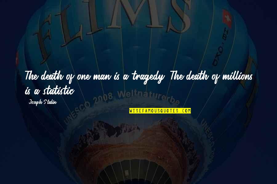 Joseph Stalin Quotes By Joseph Stalin: The death of one man is a tragedy.
