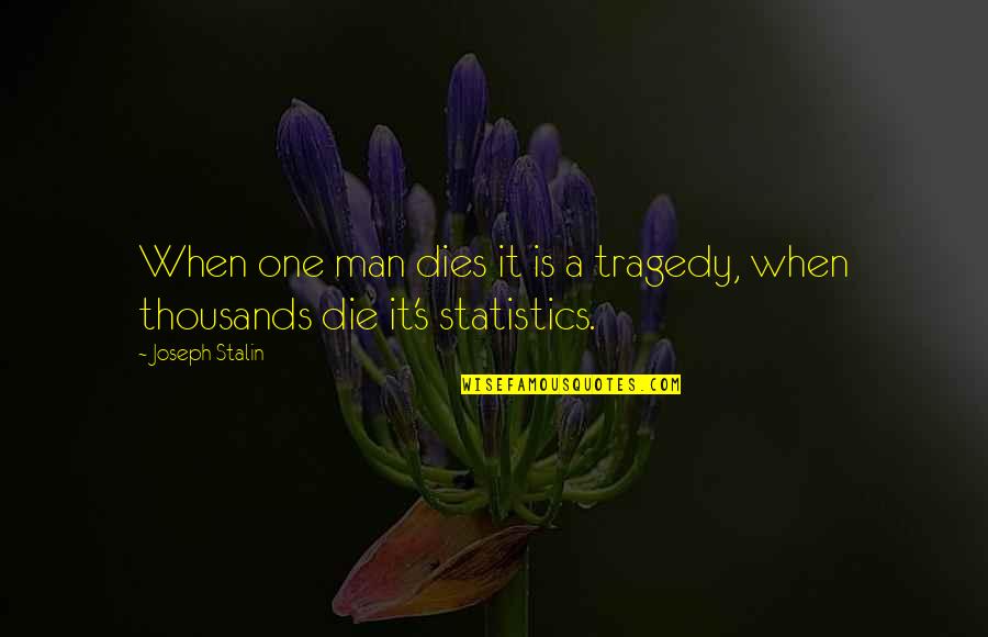 Joseph Stalin Quotes By Joseph Stalin: When one man dies it is a tragedy,