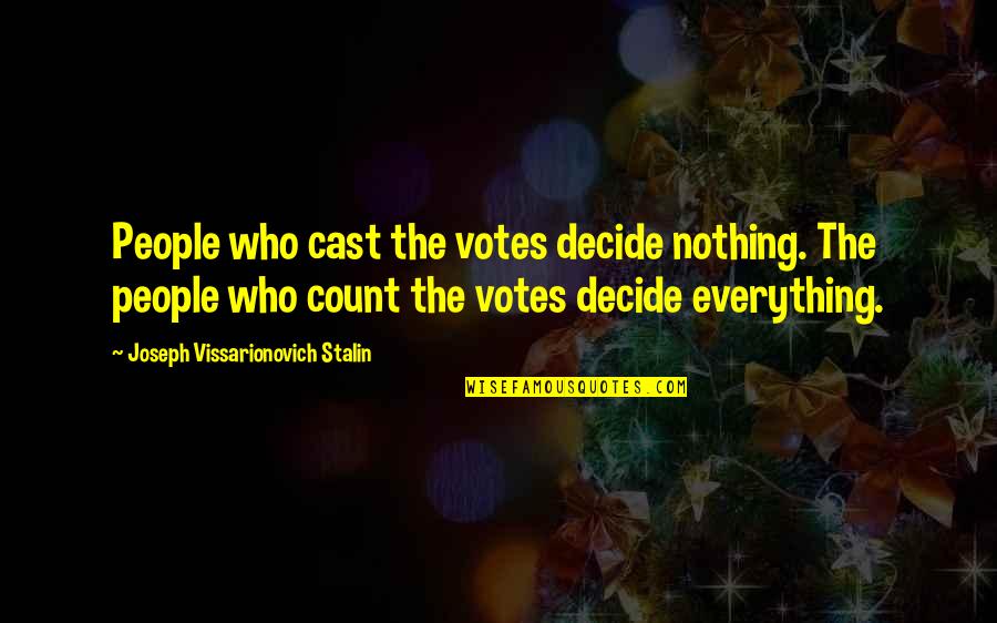 Joseph Stalin Quotes By Joseph Vissarionovich Stalin: People who cast the votes decide nothing. The