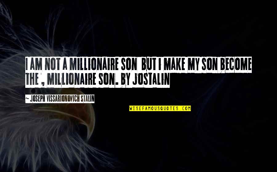 Joseph Stalin Quotes By Joseph Vissarionovich Stalin: I am not a millionaire son but i