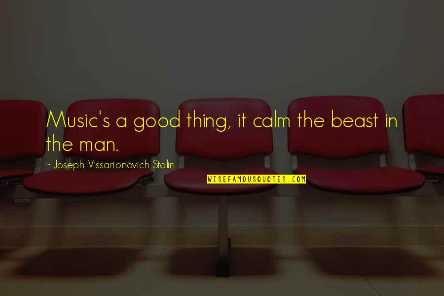 Joseph Stalin Quotes By Joseph Vissarionovich Stalin: Music's a good thing, it calm the beast