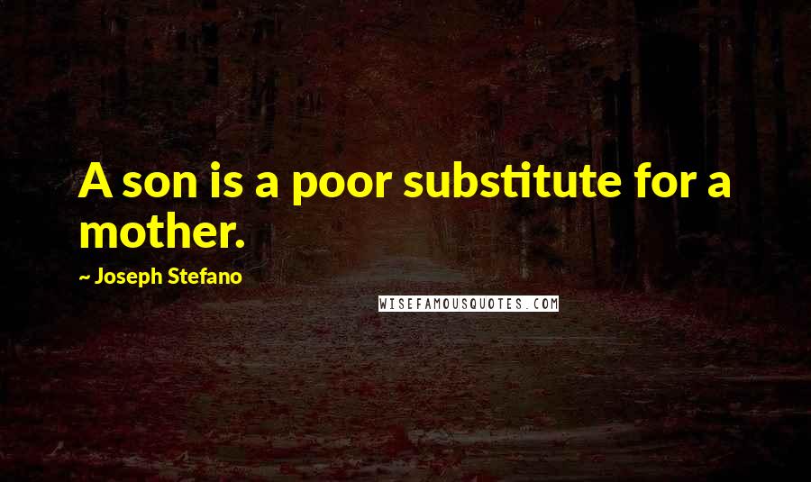 Joseph Stefano quotes: A son is a poor substitute for a mother.