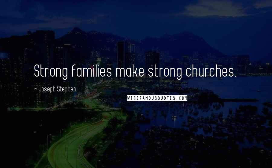 Joseph Stephen quotes: Strong families make strong churches.