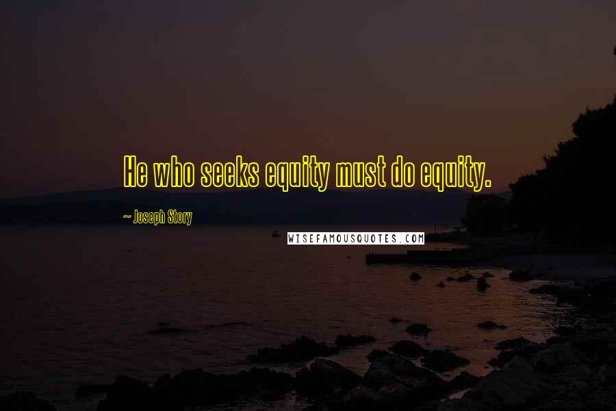 Joseph Story quotes: He who seeks equity must do equity.