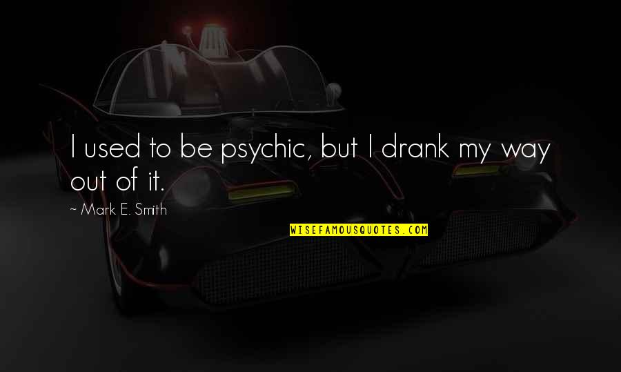 Joseph Swetnam Quotes By Mark E. Smith: I used to be psychic, but I drank