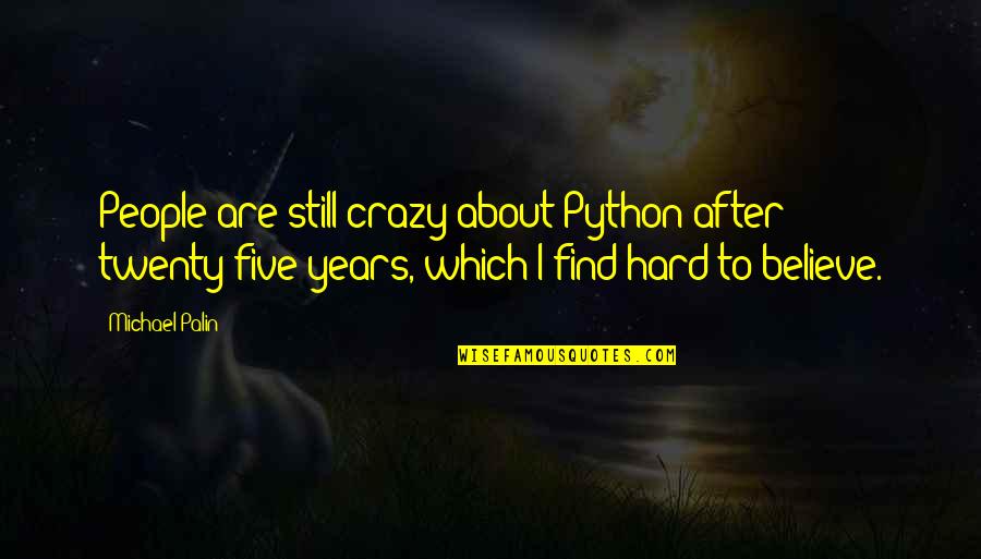 Joseph Swetnam Quotes By Michael Palin: People are still crazy about Python after twenty-five