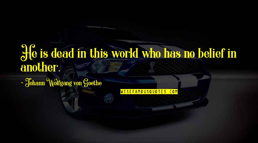 Joseph The Dreamer Quotes By Johann Wolfgang Von Goethe: He is dead in this world who has