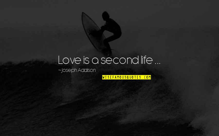 Joseph The Second Quotes By Joseph Addison: Love is a second life ...