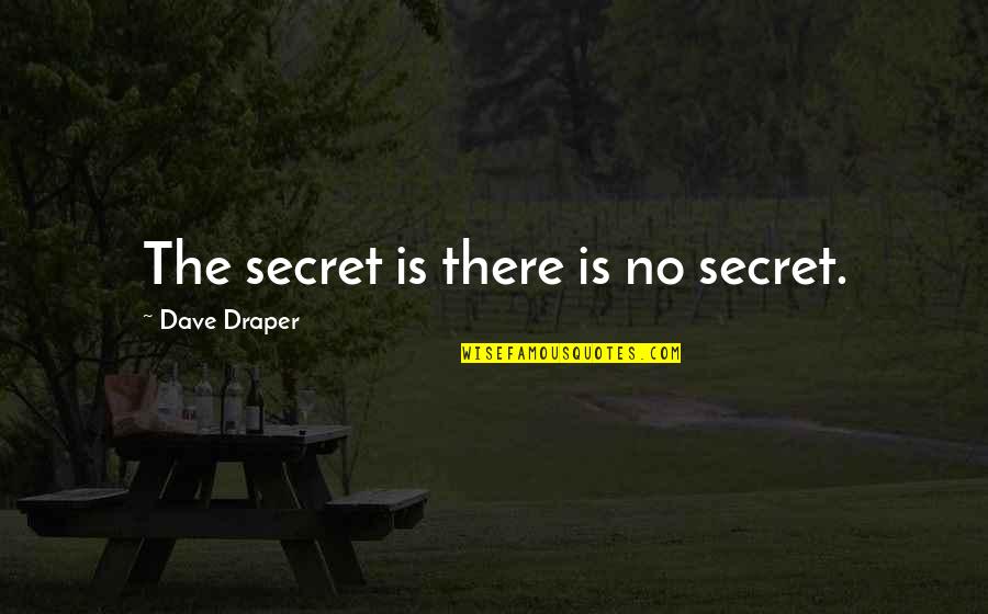 Joseph Valachi Quotes By Dave Draper: The secret is there is no secret. Joseph Valachi Quotes By Dave Draper: The secret is there is no secret.