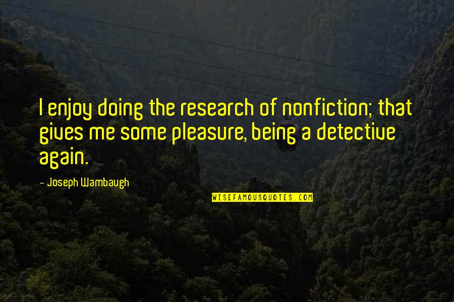 Joseph Wambaugh Quotes By Joseph Wambaugh: I enjoy doing the research of nonfiction; that