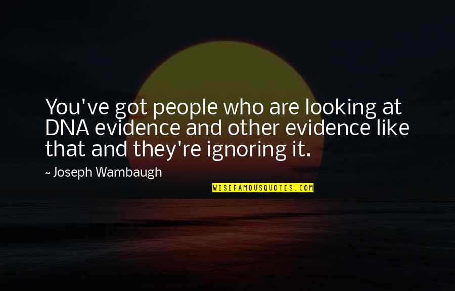 Joseph Wambaugh Quotes By Joseph Wambaugh: You've got people who are looking at DNA