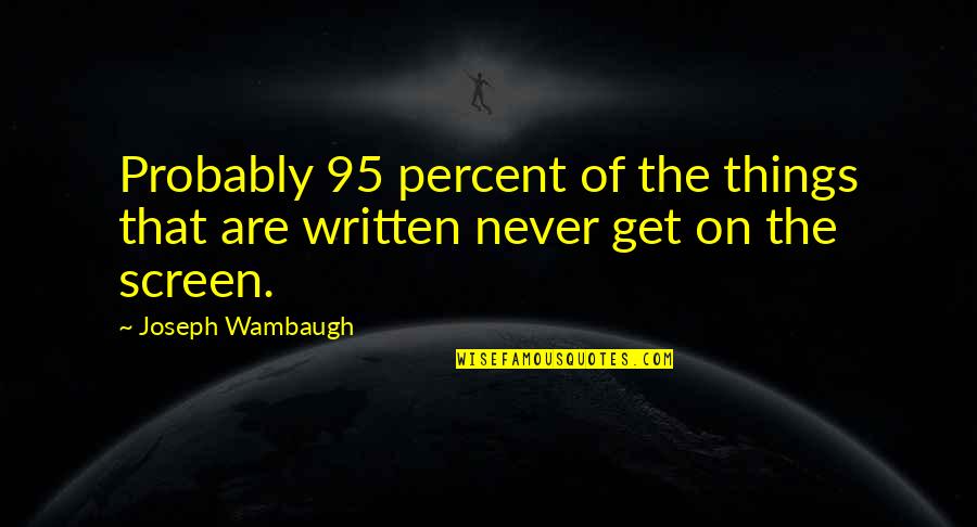 Joseph Wambaugh Quotes By Joseph Wambaugh: Probably 95 percent of the things that are