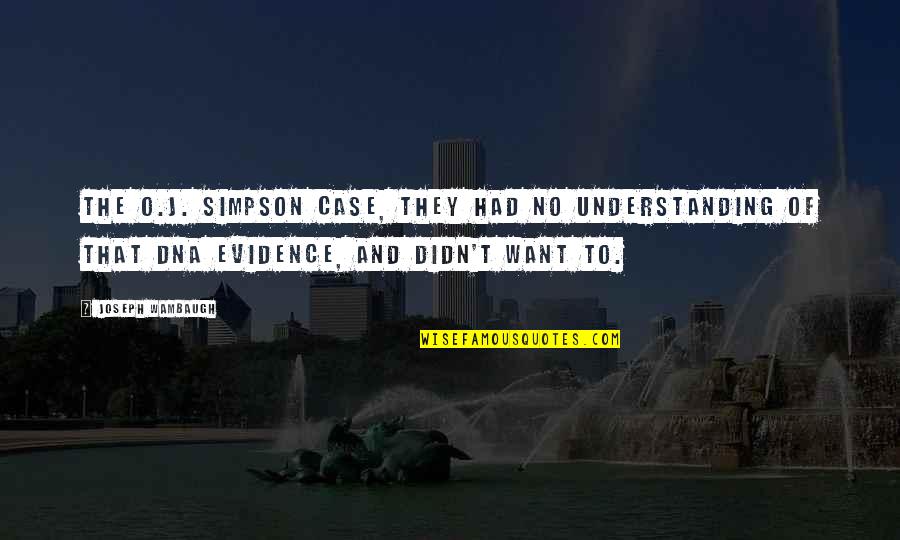 Joseph Wambaugh Quotes By Joseph Wambaugh: The O.J. Simpson case, they had no understanding