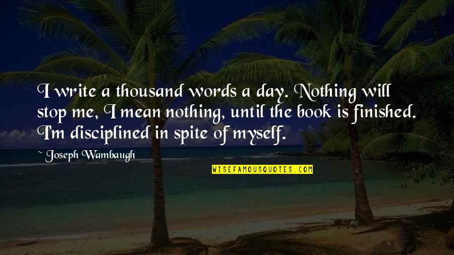 Joseph Wambaugh Quotes By Joseph Wambaugh: I write a thousand words a day. Nothing