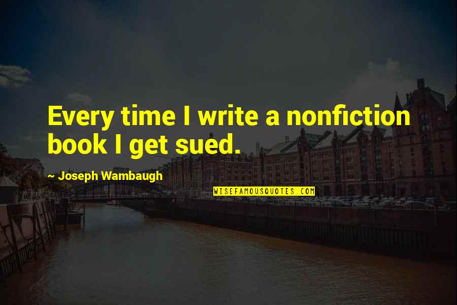 Joseph Wambaugh Quotes By Joseph Wambaugh: Every time I write a nonfiction book I