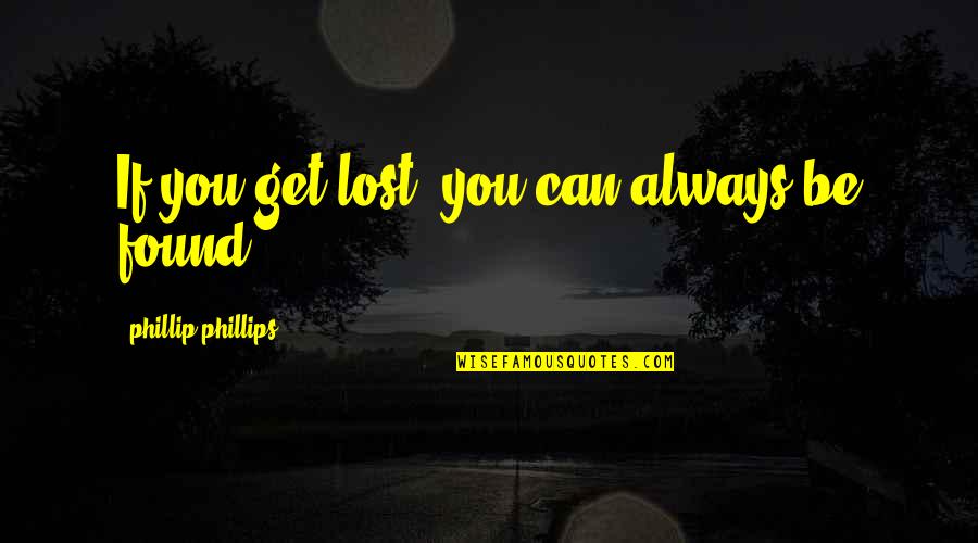 Joseph Wapner Quotes By Phillip Phillips: If you get lost, you can always be Joseph Wapner Quotes By Phillip Phillips: If you get lost, you can always be