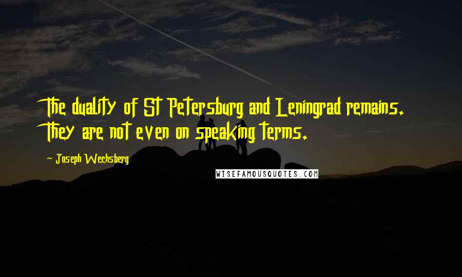 Joseph Wechsberg quotes: The duality of St Petersburg and Leningrad remains. They are not even on speaking terms.