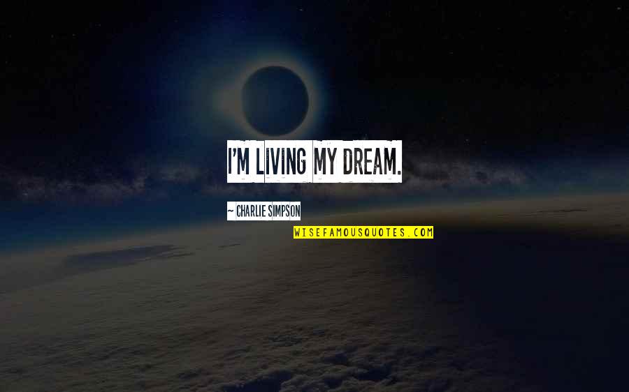 Josepha Campinha Bacote Quotes By Charlie Simpson: I'm living my dream. Josepha Campinha Bacote Quotes By Charlie Simpson: I'm living my dream.