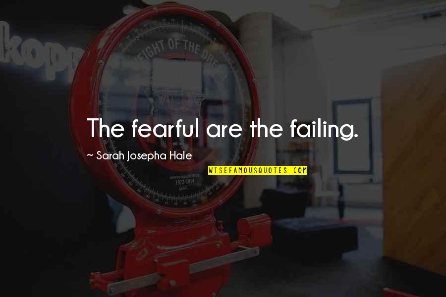 Josepha Quotes By Sarah Josepha Hale: The fearful are the failing.