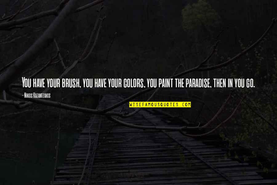 Josephat Quotes By Nikos Kazantzakis: You have your brush, you have your colors,