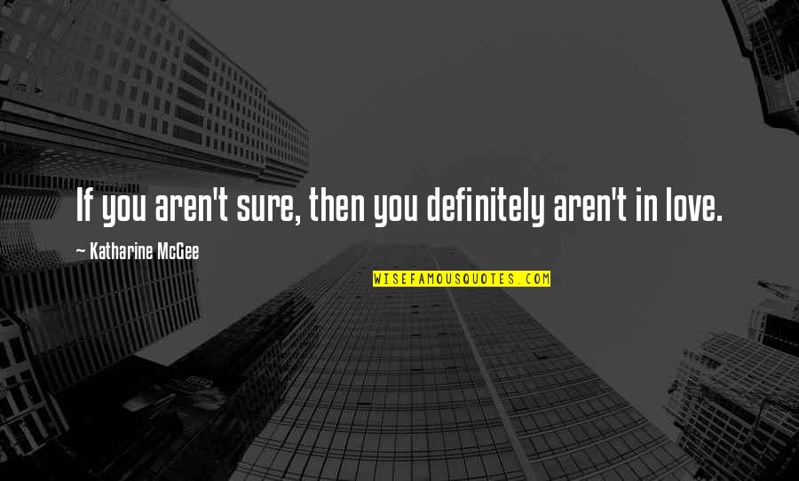 Josephina Quotes By Katharine McGee: If you aren't sure, then you definitely aren't Josephina Quotes By Katharine McGee: If you aren't sure, then you definitely aren't