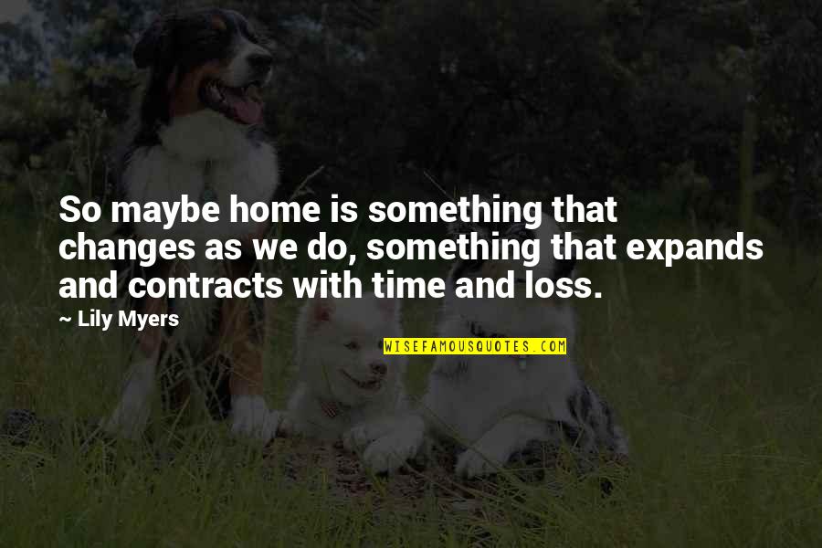 Josephina Quotes By Lily Myers: So maybe home is something that changes as Josephina Quotes By Lily Myers: So maybe home is something that changes as