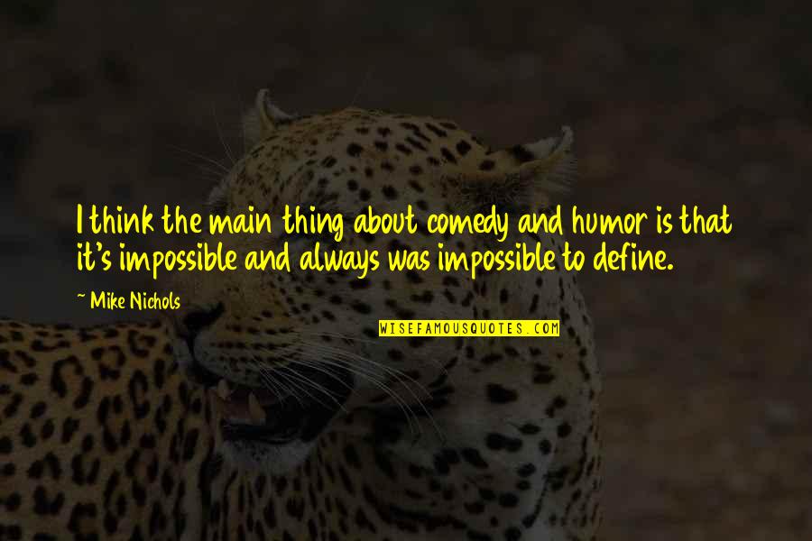 Josephina Quotes By Mike Nichols: I think the main thing about comedy and Josephina Quotes By Mike Nichols: I think the main thing about comedy and