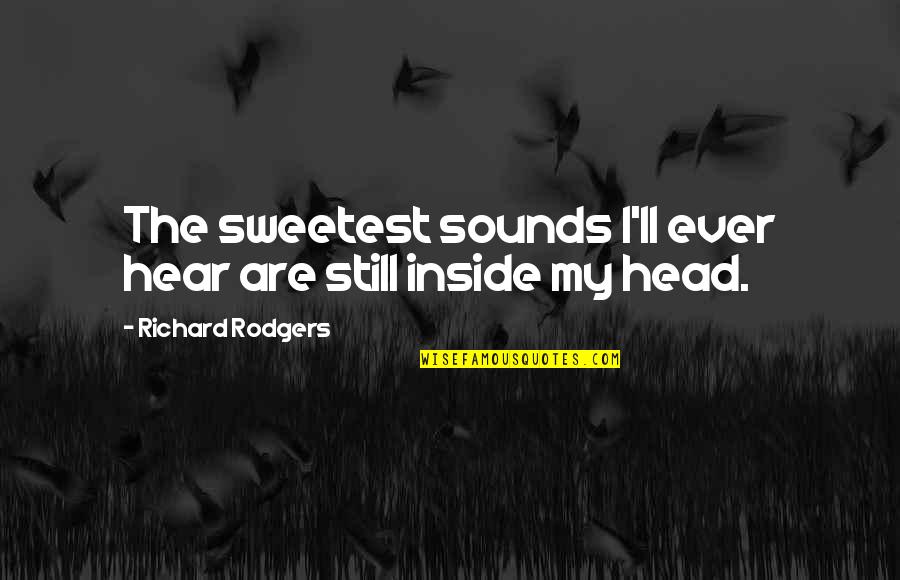 Josephina Quotes By Richard Rodgers: The sweetest sounds I'll ever hear are still Josephina Quotes By Richard Rodgers: The sweetest sounds I'll ever hear are still