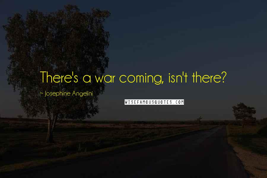 Josephine Angelini quotes: There's a war coming, isn't there?