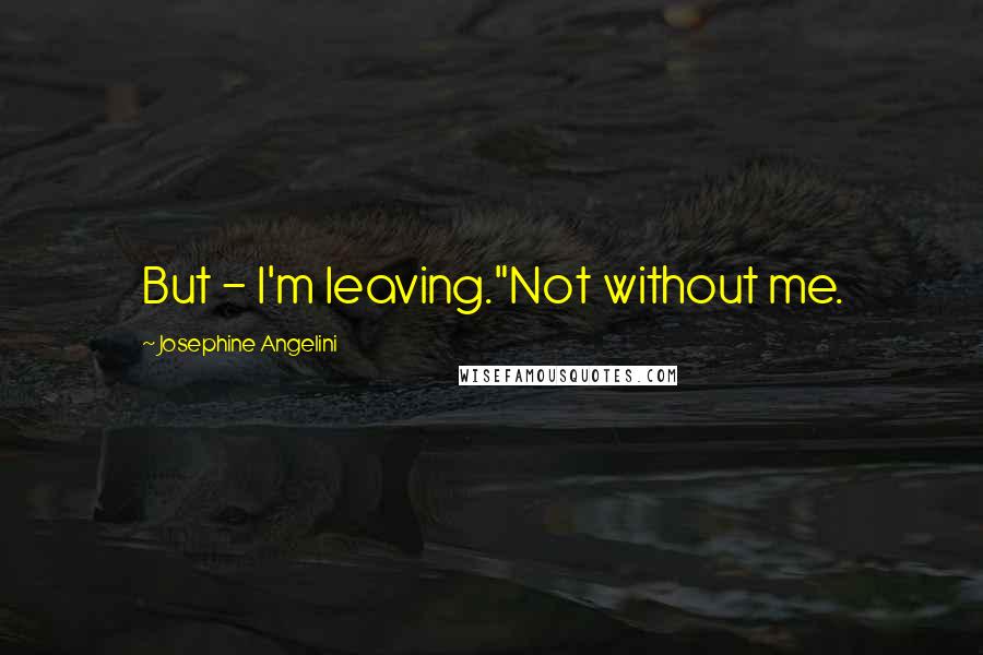 Josephine Angelini quotes: But - I'm leaving."Not without me.