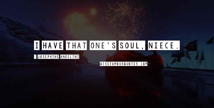 Josephine Angelini quotes: I have that one's soul, niece.