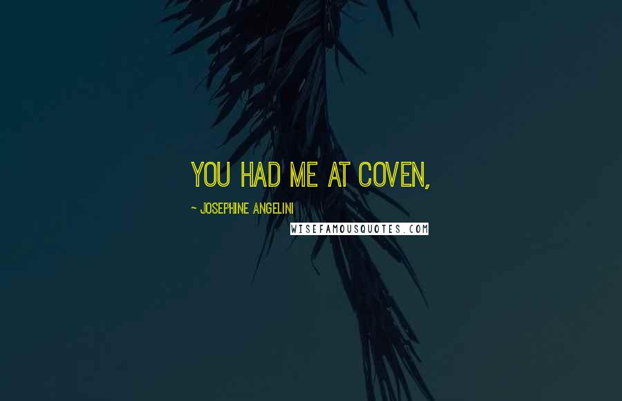 Josephine Angelini quotes: You had me at coven,