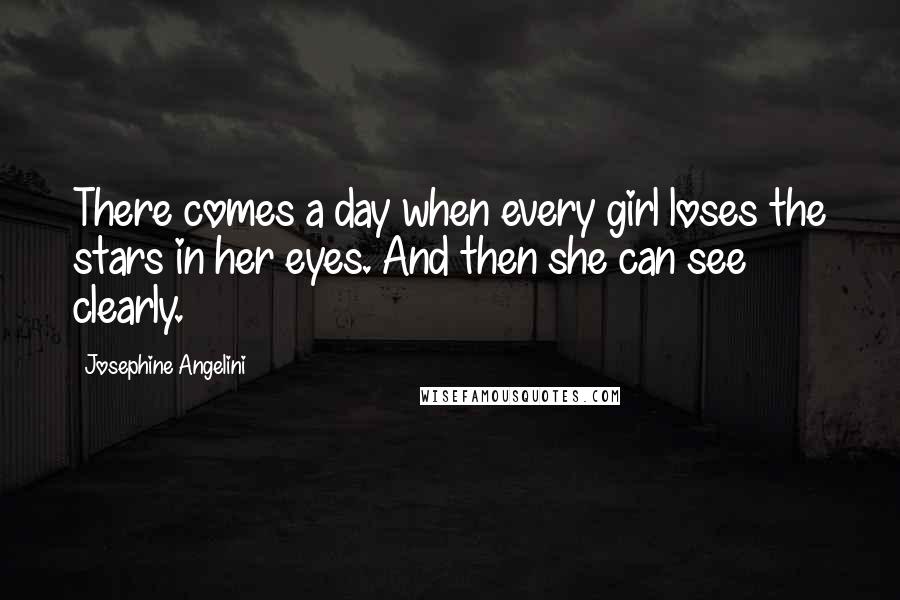 Josephine Angelini quotes: There comes a day when every girl loses the stars in her eyes. And then she can see clearly.