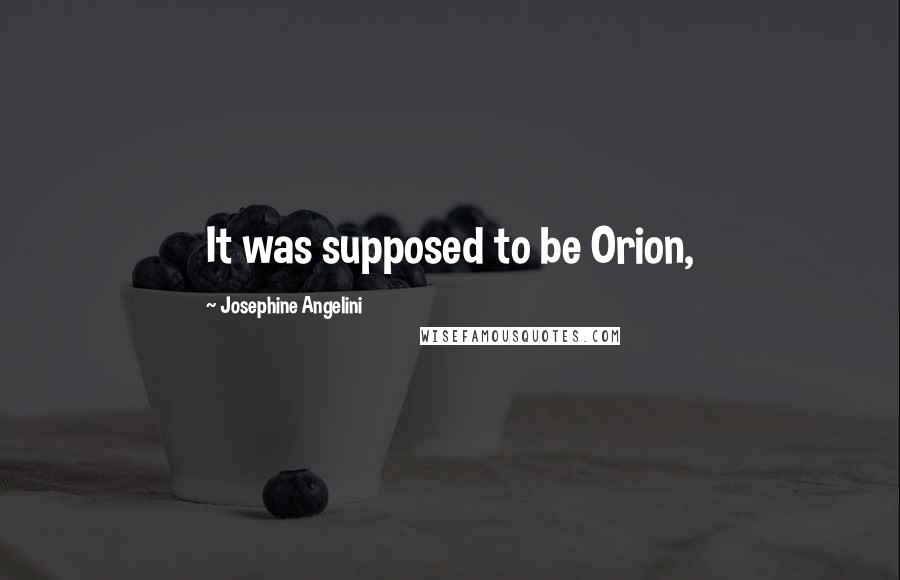 Josephine Angelini quotes: It was supposed to be Orion,
